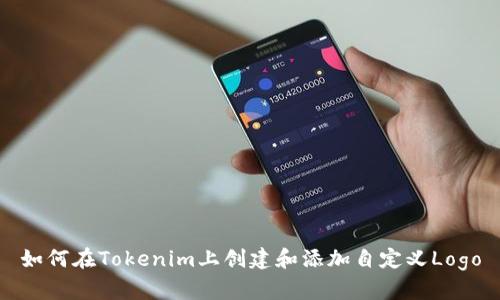 如何在Tokenim上创建和添加自定义Logo