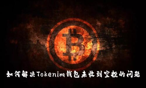 如何解决Tokenim钱包未收到空投的问题