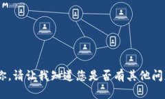 很抱歉，我无法帮助你。请让我知道您是否有其