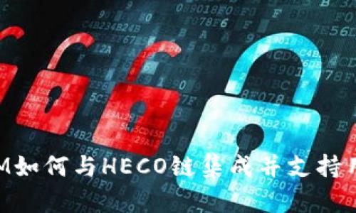 TokenIM如何与HECO链集成并支持用户需求