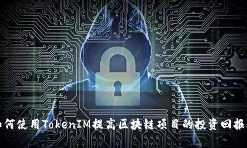 如何使用TokenIM提高区块链项目的投资回报率