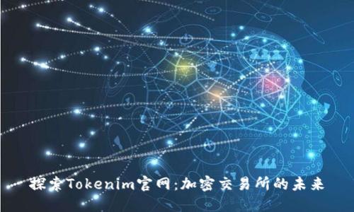 探索Tokenim官网：加密交易所的未来