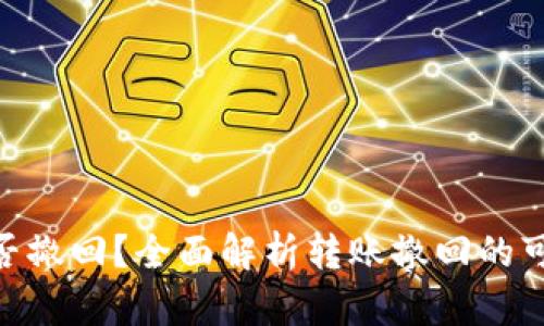 Tokenim转账能否撤回？全面解析转账撤回的可能性与操作方法