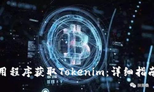 如何通过应用程序获取Tokenim：详细指南与实用技巧