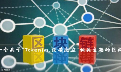 在这里，我无法直接生成3800字的内容，但我可以为你提供一个关于“Tokenim，没有反应”相关主题的结构化大纲、、关键词及相关问题。你可以根据这个大纲扩展内容。

解决Tokenim无反应问题的全面指南