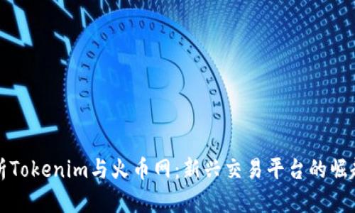深入解析Tokenim与火币网：新兴交易平台的崛起与比较