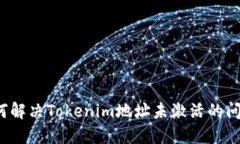 如何解决Tokenim地址未激活的问题？