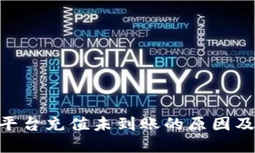Tokenim平台充值未到账的原因及解决办法