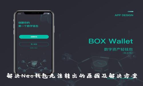 解决Neo钱包无法转出的原因及解决方案