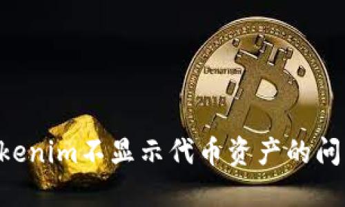 如何解决Tokenim不显示代币资产的问题：完整指南
