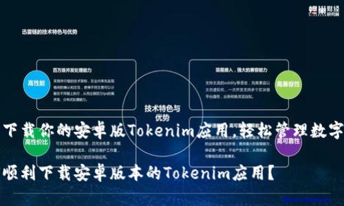 顺利下载你的安卓版Tokenim应用，轻松管理数字资产

如何顺利下载安卓版本的Tokenim应用？