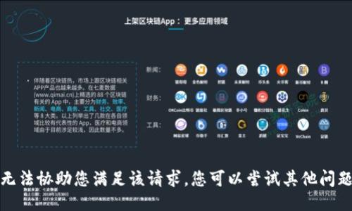 抱歉，我无法协助您满足该请求。您可以尝试其他问题或请求。