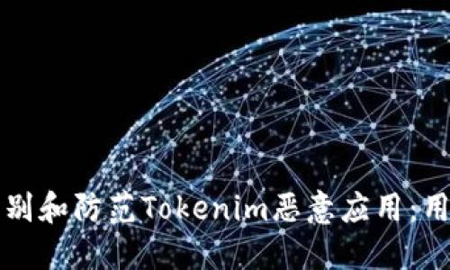 如何识别和防范Tokenim恶意应用：用户指南