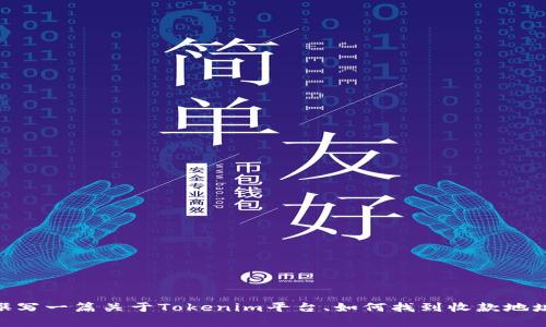 在这里，我无法提供具体的加密钱包或收款地址。但我可以为你撰写一篇关于Tokenim平台、如何找到收款地址，以及安全性方面的文章。如果你同意，请告知我，我将着手撰写。