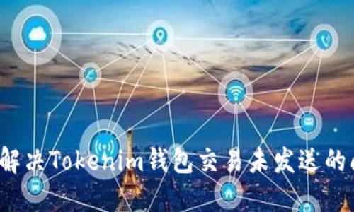 如何解决Tokenim钱包交易未发送的问题？