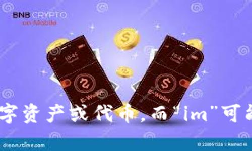 “Tokenim”可以理解为“Token   im”。在不同的上下文中可能有不同的解释。一般来说，“Token”在区块链和加密货币领域指的是一种数字资产或代币，而“im”可能指的是一个平台或应用的名称。如果您指的是特定的项目或平台，请提供更多的上下文或背景信息，以便为您提供更准确的翻译或解释。