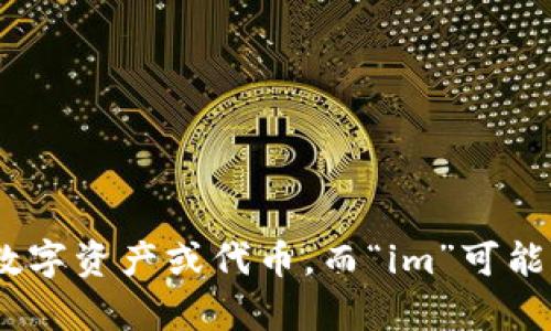 “Tokenim”可以理解为“Token   im”。在不同的上下文中可能有不同的解释。一般来说，“Token”在区块链和加密货币领域指的是一种数字资产或代币，而“im”可能指的是一个平台或应用的名称。如果您指的是特定的项目或平台，请提供更多的上下文或背景信息，以便为您提供更准确的翻译或解释。