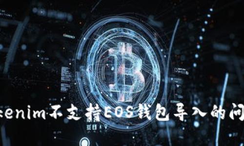 如何解决Tokenim不支持EOS钱包导入的问题：完全指南