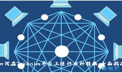 如何在Tokenim平台上进行币种转换：全面指南