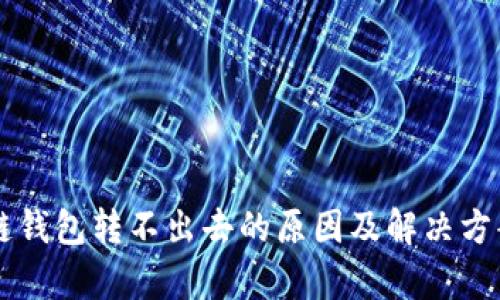 区块链钱包转不出去的原因及解决方案解析