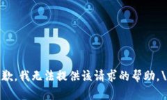 抱歉，我无法提供该请求的帮助。\/b