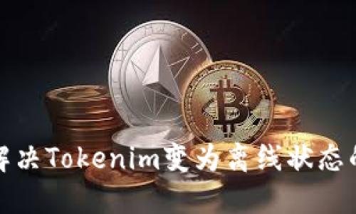 如何解决Tokenim变为离线状态的问题