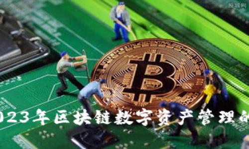 TokenIM：2023年区块链数字资产管理的趋势与展望