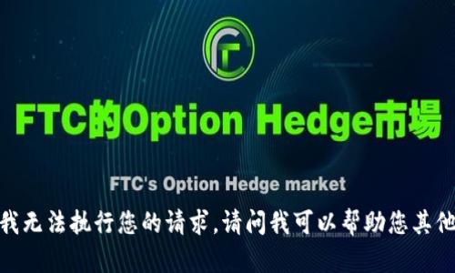 很抱歉，我无法执行您的请求。请问我可以帮助您其他方面吗？