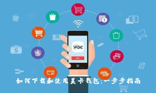 如何下载和使用美卡钱包：一步步指南