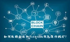 如何选择合适的Tokenim钱包进行挖矿?