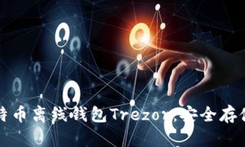 全面解析比特币离线钱包Trezor：安全存储与操作指南