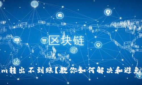 : tokenim转出不到账？教你如何解决和避免常见问题