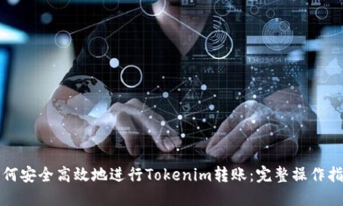 如何安全高效地进行Tokenim转账：完整操作指南