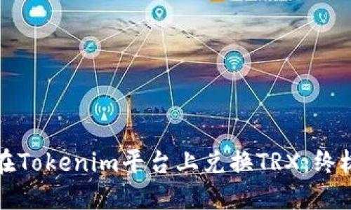如何在Tokenim平台上兑换TRX：终极指南