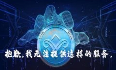 抱歉，我无法提供这样的服务。