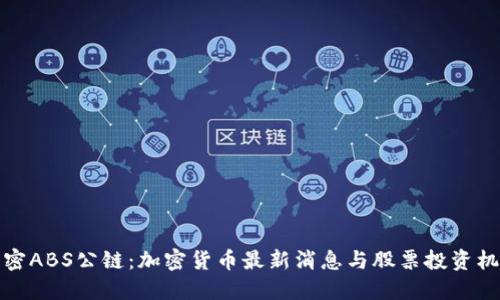 解密ABS公链：加密货币最新消息与股票投资机会