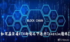 如何在没有ETH的情况下进行Tokenim转账？