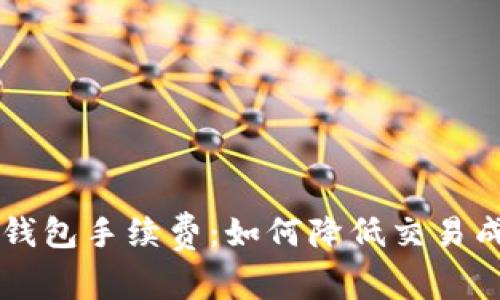 全面解析Coinbase钱包手续费：如何降低交易成本与最佳使用策略