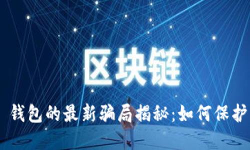 Tokenim 钱包的最新骗局揭秘：如何保护资产安全