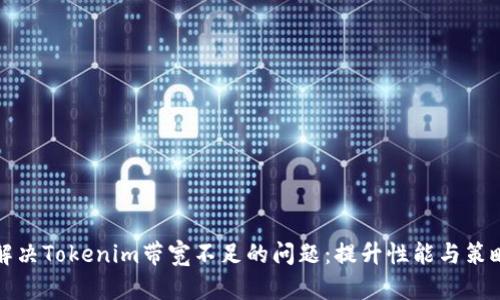 解决Tokenim带宽不足的问题：提升性能与策略