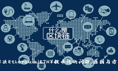 解决Ethereum（ETH）提币慢的问题：原因与方案