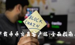 如何安全下载币币交易客户端：全面指南与注意