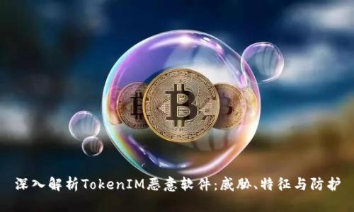 深入解析TokenIM恶意软件：威胁、特征与防护