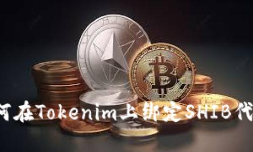 如何在Tokenim上绑定SHIB代币？