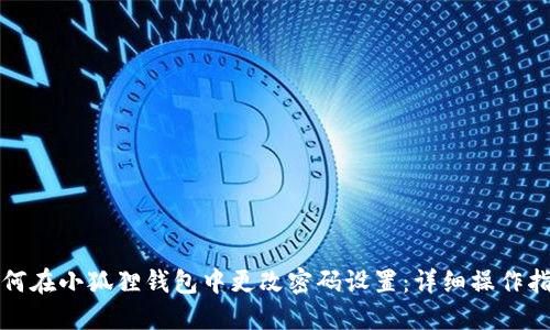 如何在小狐狸钱包中更改密码设置：详细操作指南