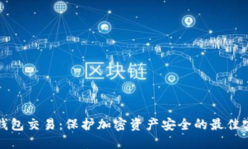 冷钱包交易：保护加密资产安全的最佳实践