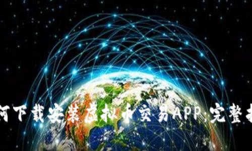 如何下载安装虚拟币交易APP：完整指南
