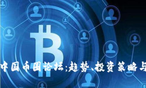 全面解析中国币圈论坛：趋势、投资策略与社区互动