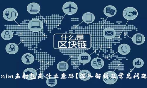 tokenim未打包是什么意思？深入解析及常见问题解答