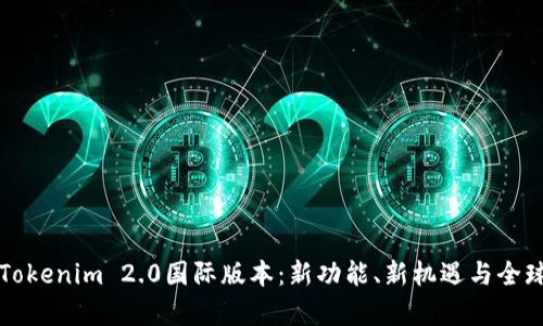 全面解析Tokenim 2.0国际版本：新功能、新机遇与全球市场展望